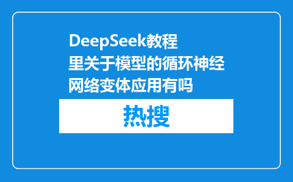 DeepSeek教程里关于模型的循环神经网络变体应用有吗