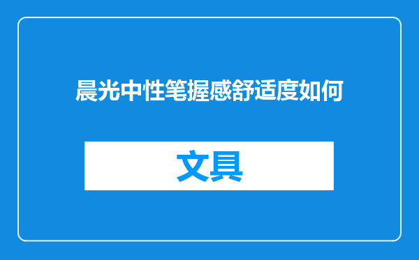 晨光中性笔握感舒适度如何