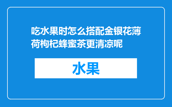 吃水果时怎么搭配金银花薄荷枸杞蜂蜜茶更清凉呢
