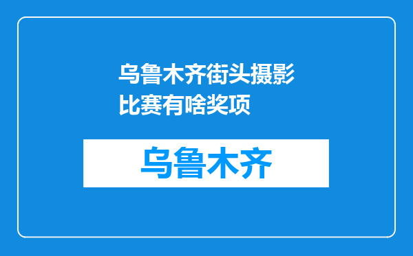 乌鲁木齐街头摄影比赛有啥奖项