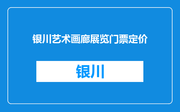 银川艺术画廊展览门票定价