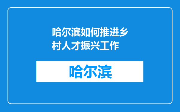 哈尔滨如何推进乡村人才振兴工作