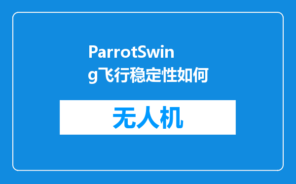 ParrotSwing飞行稳定性如何