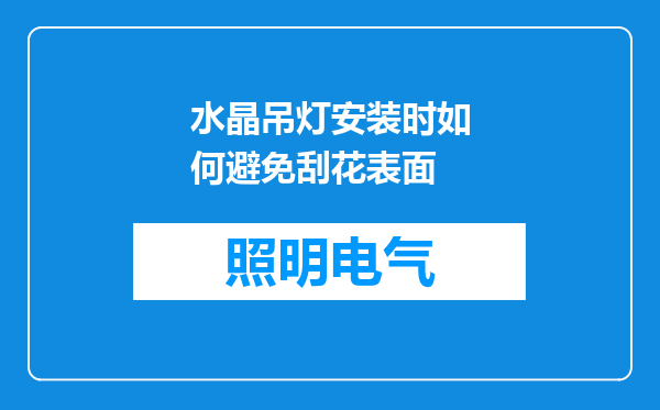 水晶吊灯安装时如何避免刮花表面
