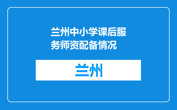 兰州中小学课后服务师资配备情况