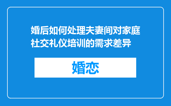 婚后如何处理夫妻间对家庭社交礼仪培训的需求差异