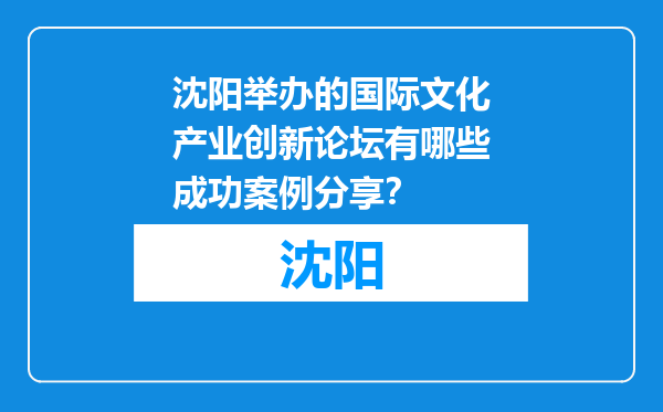 沈阳举办的国际文化产业创新论坛有哪些成功案例分享？