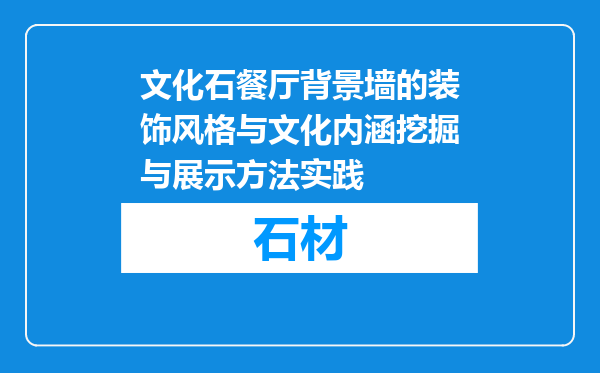 文化石餐厅背景墙的装饰风格与文化内涵挖掘与展示方法实践