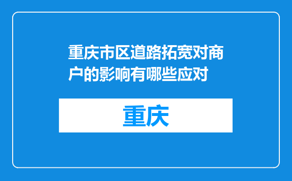 重庆市区道路拓宽对商户的影响有哪些应对