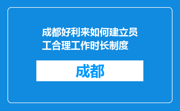 成都好利来如何建立员工合理工作时长制度