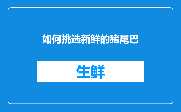 如何挑选新鲜的猪尾巴