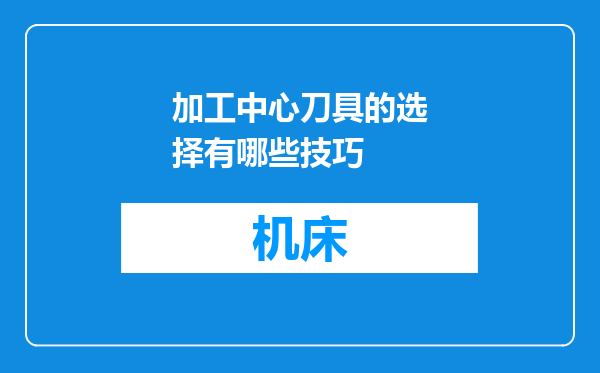 加工中心刀具的选择有哪些技巧