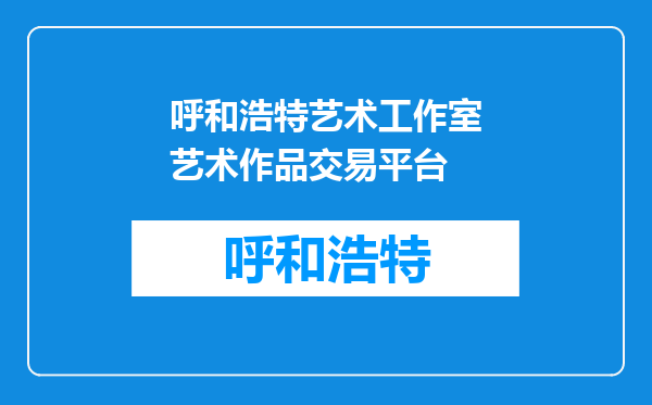 呼和浩特艺术工作室艺术作品交易平台