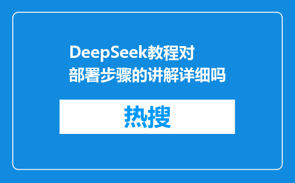 DeepSeek教程对部署步骤的讲解详细吗