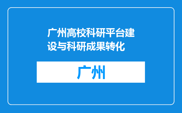 广州高校科研平台建设与科研成果转化
