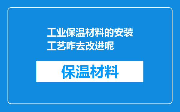 工业保温材料的安装工艺咋去改进呢