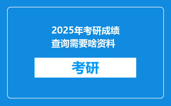 2025年考研成绩查询需要啥资料