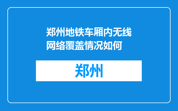 郑州地铁车厢内无线网络覆盖情况如何