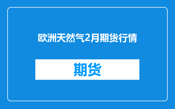 欧洲天然气2月期货行情