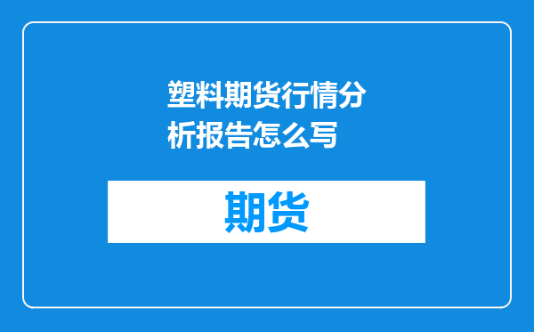 塑料期货行情分析报告怎么写