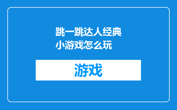 跳一跳达人经典小游戏怎么玩