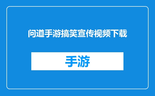 问道手游搞笑宣传视频下载