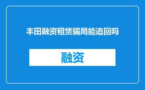 丰田融资租赁骗局能追回吗