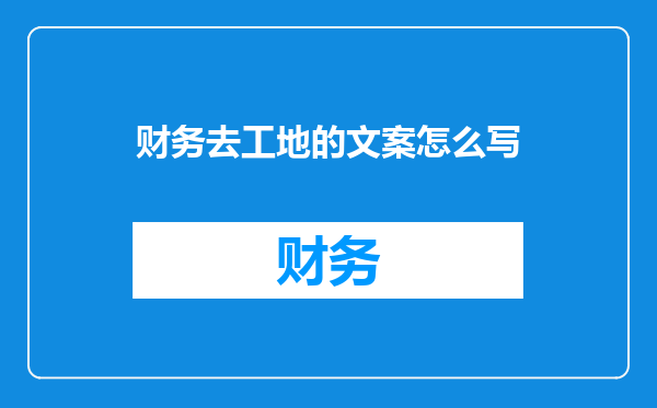 财务去工地的文案怎么写