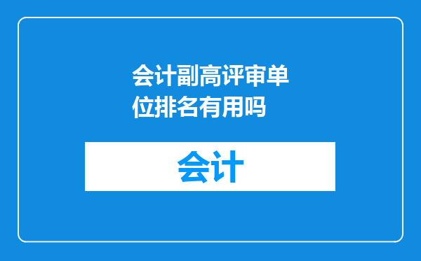 会计副高评审单位排名有用吗