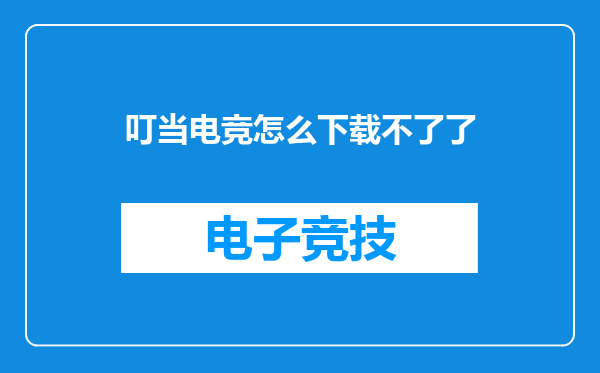叮当电竞怎么下载不了了