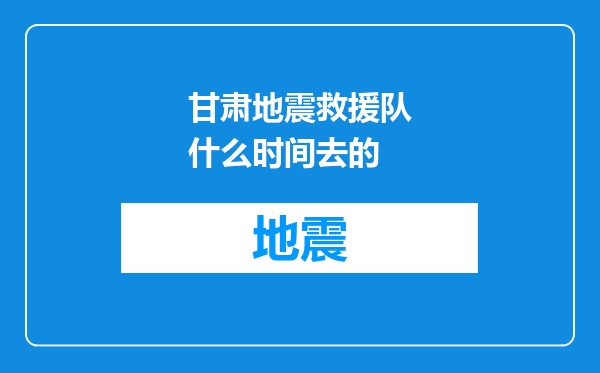 甘肃地震救援队什么时间去的