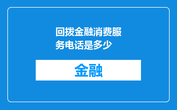回拨金融消费服务电话是多少