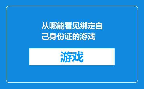 从哪能看见绑定自己身份证的游戏