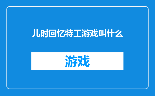 儿时回忆特工游戏叫什么