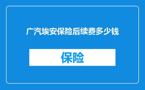 广汽埃安保险后续费多少钱