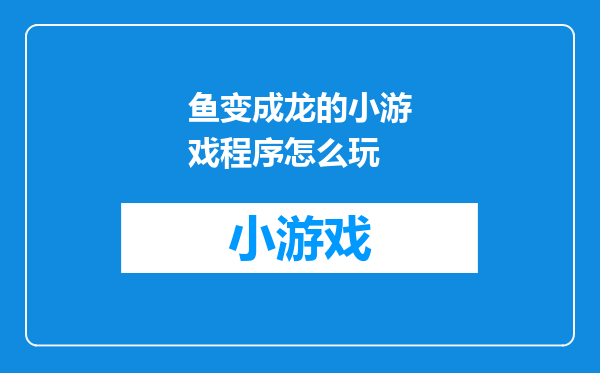 鱼变成龙的小游戏程序怎么玩