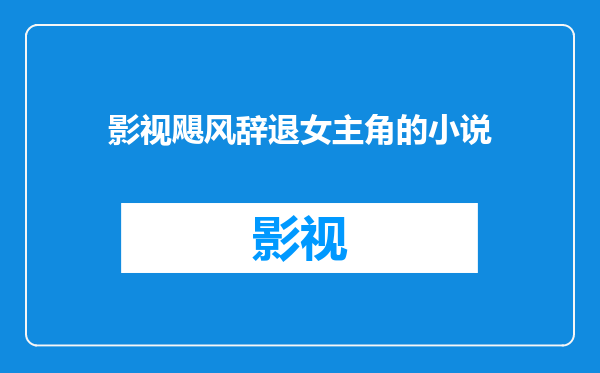 影视飓风辞退女主角的小说