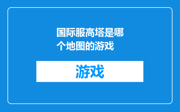 国际服高塔是哪个地图的游戏