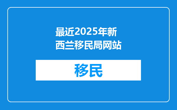 最近2025年新西兰移民局网站