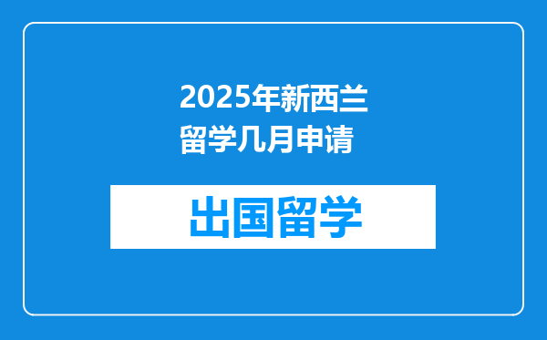2025年新西兰留学几月申请