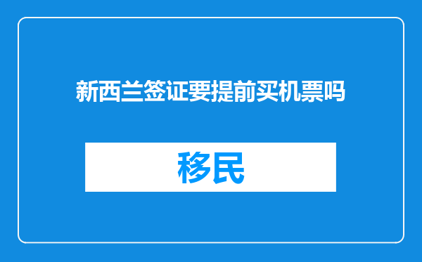 新西兰签证要提前买机票吗