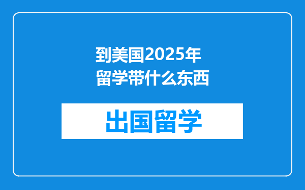 到美国2025年留学带什么东西