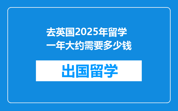 去英国2025年留学一年大约需要多少钱