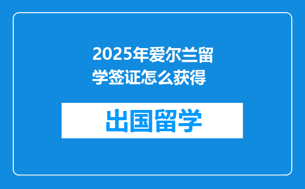 2025年爱尔兰留学签证怎么获得