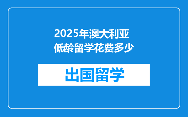 2025年澳大利亚低龄留学花费多少