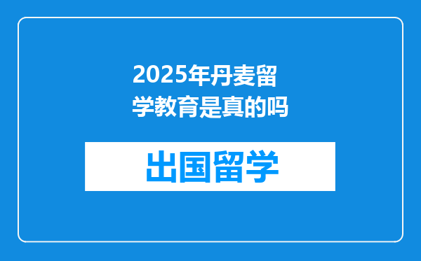 2025年丹麦留学教育是真的吗