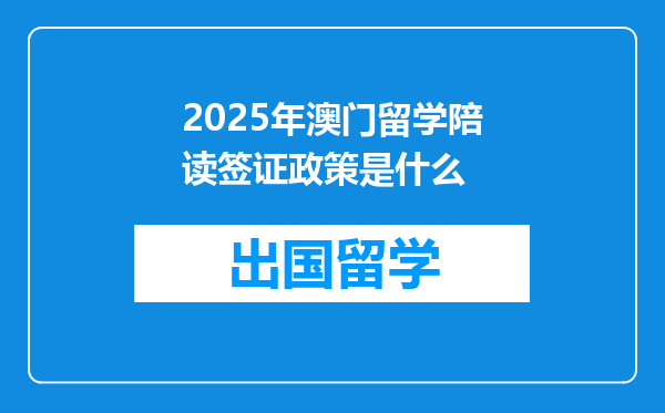 2025年澳门留学陪读签证政策是什么