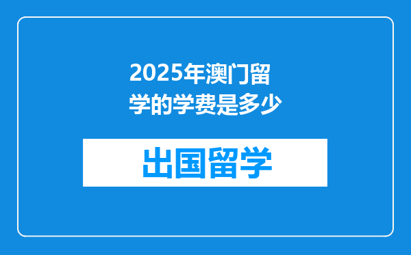 2025年澳门留学的学费是多少