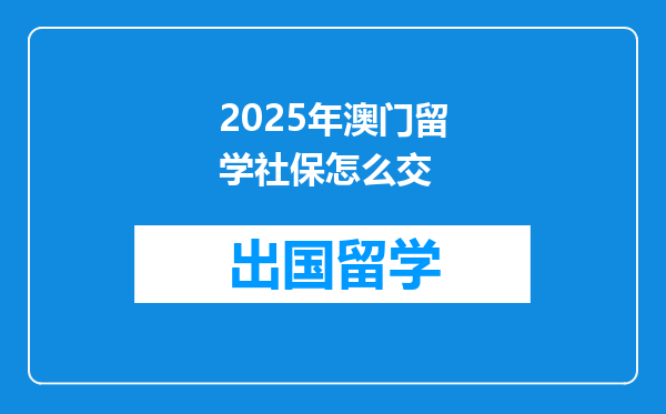 2025年澳门留学社保怎么交