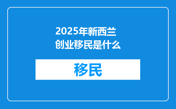 2025年新西兰创业移民是什么